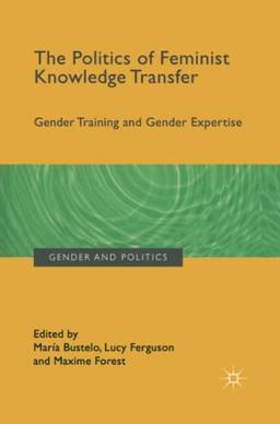 The Politics of Feminist Knowledge Transfer: Gender Training and Gender Expertise (Gender and Politics)