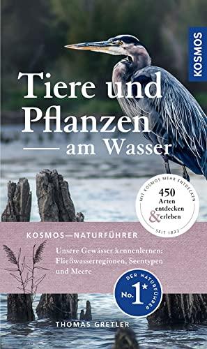 Tiere und Pflanzen am Wasser: Der Landschafts- und Naturführer