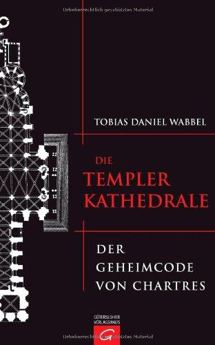 Die Templerkathedrale: Der Geheimcode von Chartres