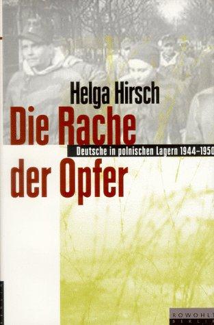 Die Rache der Opfer. Deutsche in polnischen Lagern 1944 - 1950