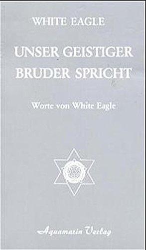 Unser geistiger Bruder spricht. Worte von White Eagle