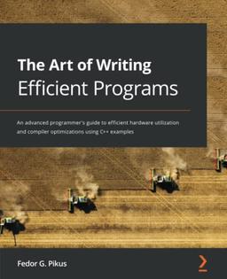 The Art of Writing Efficient Programs: An advanced programmer's guide to efficient hardware utilization and compiler optimizations using C++ examples