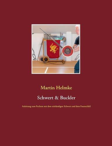 Schwert & Buckler: Anleitung zum Fechten mit dem einhändigen Schwert und dem Faustschild