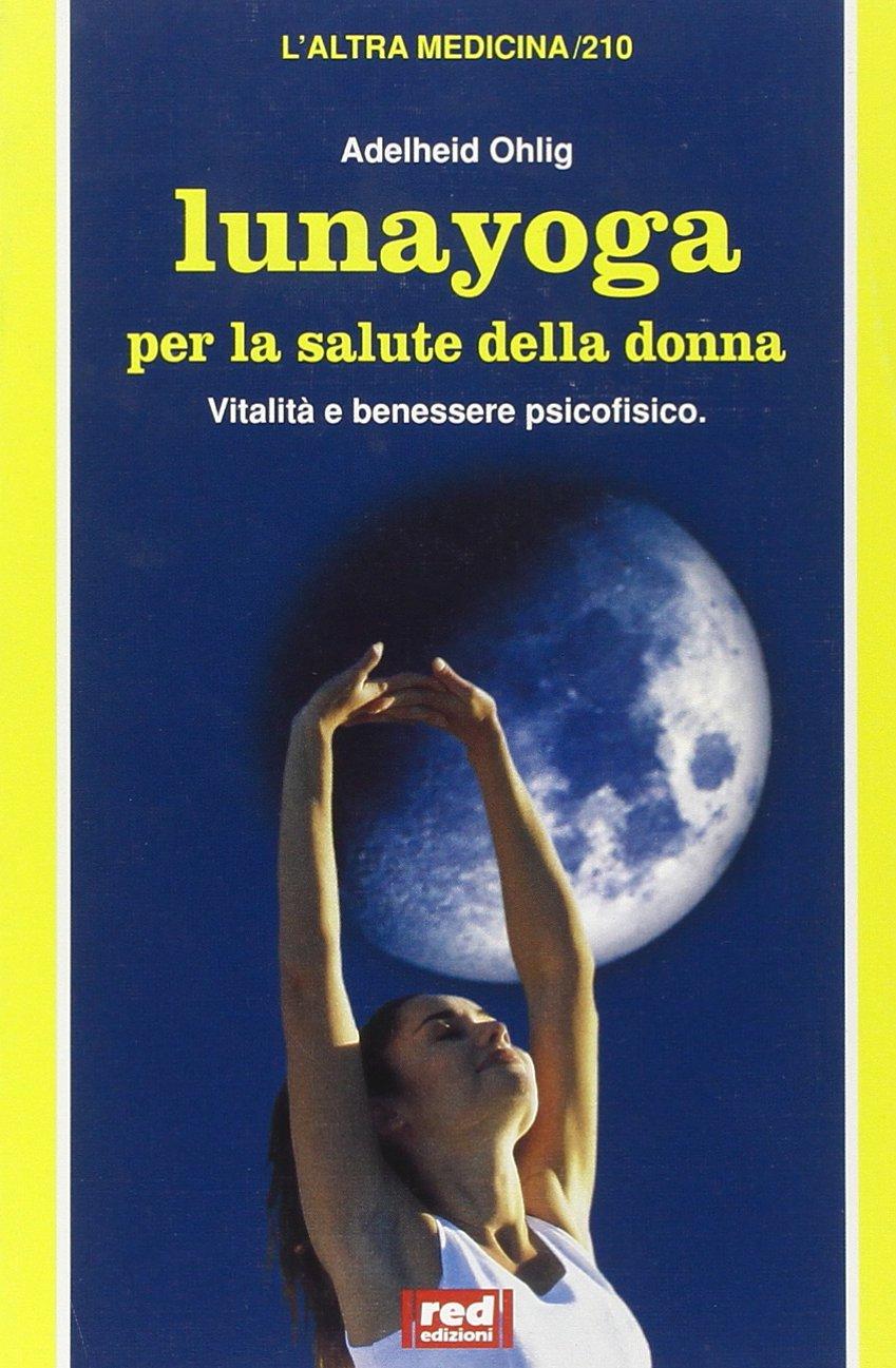 Lunayoga per la salute della donna (L' altra medicina)