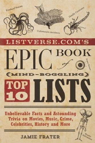 Listverse.com's Epic Book of Mind-Boggling Lists: Unbelievable Facts and Astounding Trivia on Movies, Music, Crime, Celebrities, History, and More