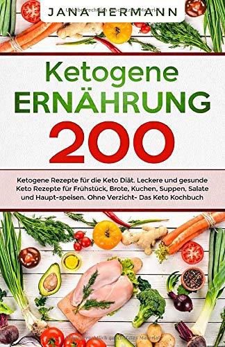 Ketogene Ernährung: 200 ketogene Rezepte für die Keto Diät. Leckere und gesunde Keto Rezepte für Frühstück, Brote, Kuchen, Suppen, Salate und ... Das Keto Kochbuch. (Keto Ernährung, Band 1)