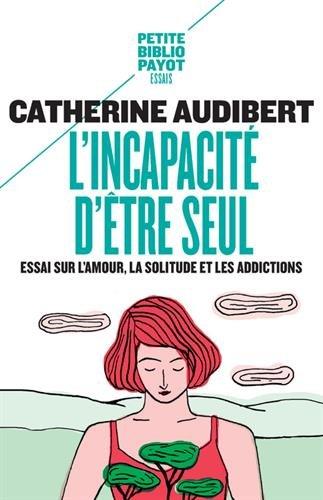 L'incapacité d'être seul : essai sur l'amour, la solitude et les addictions