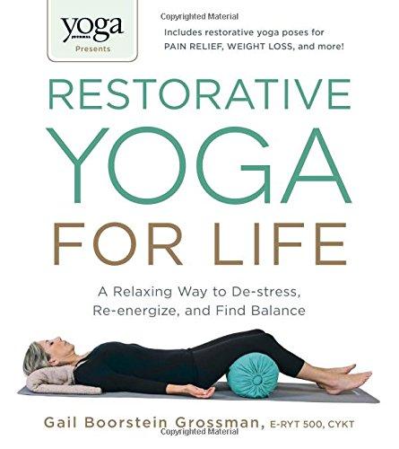 Restorative Yoga for Life: A Relaxing Way to de-Stress, Re-Energize, and Find Balance