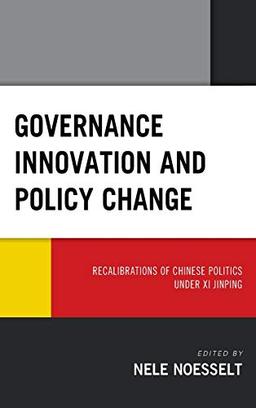 Governance Innovation and Policy Change: Recalibrations of Chinese Politics under Xi Jinping (Challenges Facing Chinese Political Development)