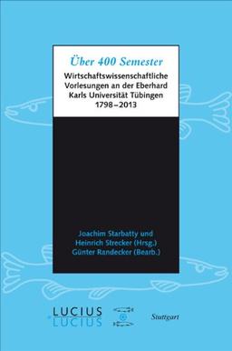 Über 400 Semester: Wirtschaftswissenschaftliche Vorlesungen an der Eberhard Karls Universität Tübingen 1798-2013