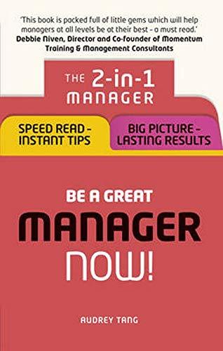 Be a Great Manager ¿ Now!: The 2-in-1 Manager: Speed Read - Instant Tips; Big Picture - Lasting Results