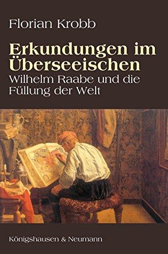 Erkundungen im Überseeischen: Wilhelm Raabe und die füllung der Welt. Zu Raabes 100. Todestag 2010