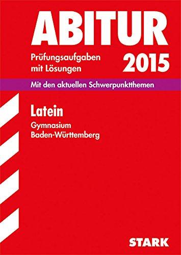 Abitur-Prüfungsaufgaben Gymnasium Baden-Württemberg. Mit Lösungen / Latein 2015: Mit den aktuellen Schwerpunktthemen, Prüfungsaufgaben mit Lösungen.