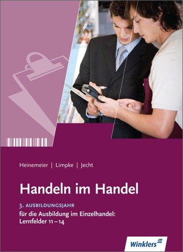 Handeln im Handel: 3. Ausbildungsjahr im Einzelhandel: Lernfelder 11 bis 14: Schülerbuch, 4., überarbeitete und erweiterte Auflage, 2012