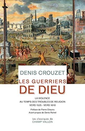 Les guerriers de Dieu : la violence au temps des troubles de religion, vers 1525-vers 1610