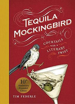 Tequila Mockingbird (10th Anniversary Expanded Edition): Cocktails with a Literary Twist