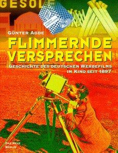 Flimmernde Versprechen. Geschichte des deutschen Werbefilms im Kino seit 1897