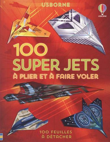 100 super jets en papier à plier et à faire voler : 100 feuilles à détacher