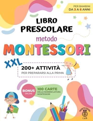 Libro Prescolare XXL - Metodo Montessori: 200+ Attività Educative e Divertenti per Bambini da 3 a 6 Anni. Prepariamoci per la prima imparando a tracciare e scrivere, contare, ritagliare e molto altro