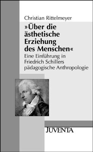 »Über die ästhetische Erziehung des Menschen«: Eine Einführung in Friedrich Schillers pädagogische Anthropologie (Juventa Paperback)