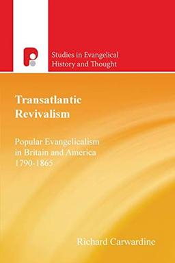 Transatlantic Revivalism: Popular Evangelicalism in Britain and America 1790-1865 (Studies in Evangelical History and Thought)