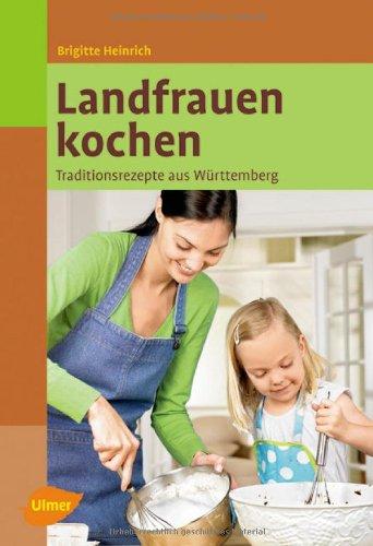 Landfrauen kochen: Traditionsrezepte aus Württemberg