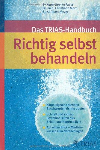 Das Trias Handbuch Richtig selbst behandeln: Köpersignale erkennen - Beschwerden richtig deuten. Schnell und sicher: bewährte Hilfen aus Schul- und ... einen Blick - Medizinwissen zum Nachschlagen