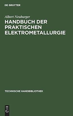 Handbuch der Praktischen Elektrometallurgie: (Die Gewinnung der Metalle mit Hilfe des elektrischen Stroms) (Technische Handbibliothek, 9, Band 9)