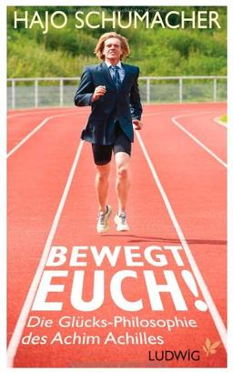 Bewegt euch!: Die Glücks-Philosophie des Achim Achilles