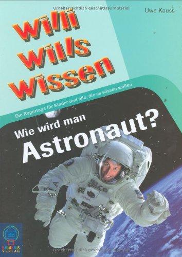 Wie wird man Astronaut?: Willi wills wissen, Bd. 1