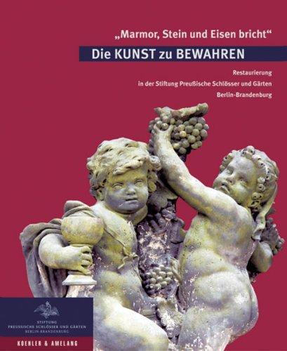 "Marmor, Stein und Eisen bricht". Die KUNST zu BEWAHREN: Restaurierung in den preußischen Schlössern und Gärten