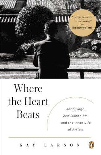 Where the Heart Beats: John Cage, Zen Buddhism, and the Inner Life of Artists