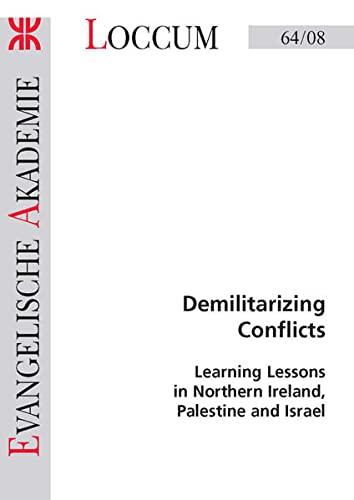 Demilitarizing Conflicts: Learning Lessons in Nothern Ireland, Palestine and Israel (Loccumer Protokolle)