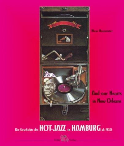 And our Hearts in New Orleans. Die Geschichte des Hot-Jazz in Hamburg