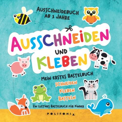 Ausschneidebuch ab 3 Jahre: Mein erstes Bastelbuch ab 3 Jahre mit niedlichen Tieren Schneiden Kleben Basteln lernen mit dem Scherenführerschein für ... und Mädchen im Kindergarten Ausschneiden