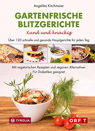 Gartenfrische Blitzgerichte. Xund und knackig: Über 120 schnelle und gesunde Hauptgerichte für jeden Tag. Mit vegetarischen Rezepten und veganen ... geeignet. Mit Fotos von Kary Wilhelm.