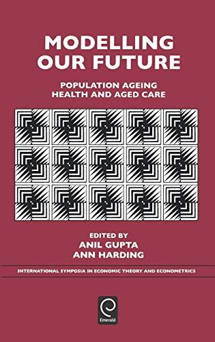 Modelling Our Future: Population Aging, Health and Aged Care: Population Ageing, Health and Aged Care: 16 (International Symposia in Economic Theory ... Symposia in Economics, 16, Band 16)