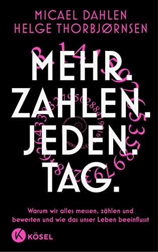 Mehr. Zahlen. Jeden. Tag.: Warum wir alles messen, zählen und bewerten und wie das unser Leben beeinflusst