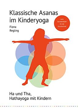 Klassische Asanas im Kinderyoga: Ha und Tha, Hathayoga mit Kindern (Unterrichtseinheiten Kinderyoga, Band 4)