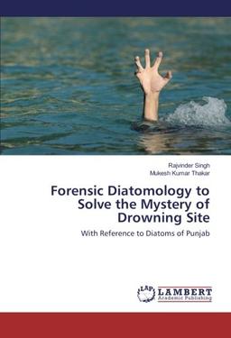 Forensic Diatomology to Solve the Mystery of Drowning Site: With Reference to Diatoms of Punjab