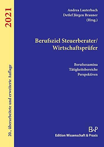 Berufsziel Steuerberater-Wirtschaftsprüfer 2021.: Berufsexamina, Tätigkeitsbereiche, Perspektiven.