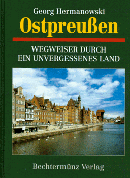 Ostpreußen. Wegweiser durch ein unvergessenes Land