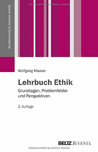 Lehrbuch Ethik: Grundlagen, Problemfelder und Perspektiven (Studienmodule Soziale Arbeit)