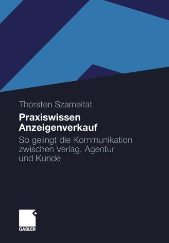 Praxiswissen Anzeigenverkauf: So Gelingt Die Kommunikation Zwischen Verlag, Agentur und Kunde (German Edition)