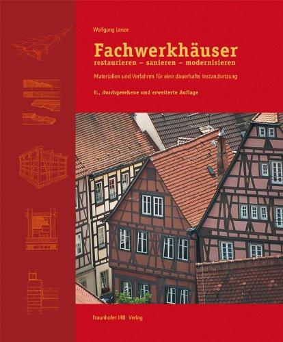 Fachwerkhäuser restaurieren - sanieren - modernisieren: Materialien und Verfahren für eine dauerhafte Instandsetzung.