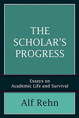 THE SCHOLARýS PROGRESS: ESSAYS ON ACADEMIC LIFE AND SURVIVAL