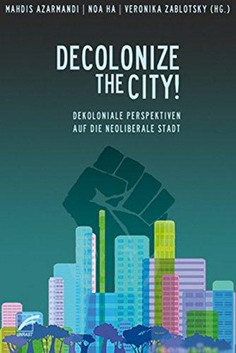 Decolonize the City!: Zur Kolonialität der Stadt - Gespräche | Aushandlungen | Perspektiven