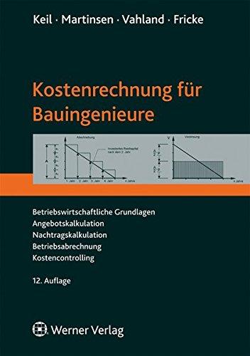 Kostenrechnung für Bauingenieure: Betriebswirtschaftliche Grundlagen, Angebotskalkulation, Nachtragskalkulation, Betriebsabrechnung, Kostencontrolling