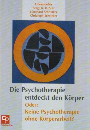 Die Psychotherapie entdeckt den Körper Oder: Keine Psychotherapie ohne Körperarbeit