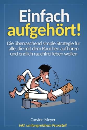 Einfach aufgehört!: Die überraschend simple Strategie für alle, die mit dem Rauchen aufhören und endlich rauchfrei leben wollen